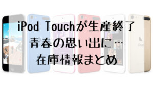 在庫情報】iPod touch(アイポッドタッチ)第7世代が在庫限り〜さよなら 